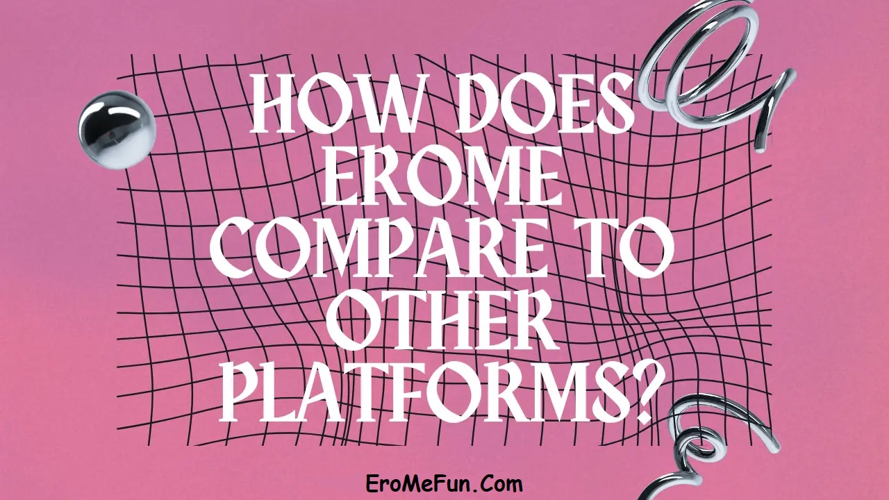 How Does EroMe Compare to Other Platforms? 1 How Does EroMe Compare to Other Platforms